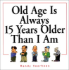 Old_Age_Is_Always_15_Years_Older_Than_I_Am